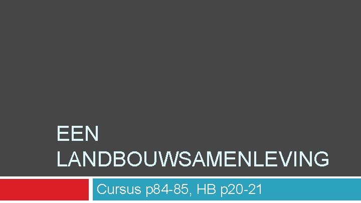 EEN LANDBOUWSAMENLEVING Cursus p 84 -85, HB p 20 -21 