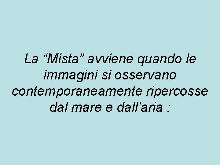 La “Mista” avviene quando le immagini si osservano contemporaneamente ripercosse dal mare e dall’aria