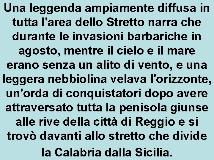 Una leggenda ampiamente diffusa in tutta l'area dello Stretto narra che durante le invasioni