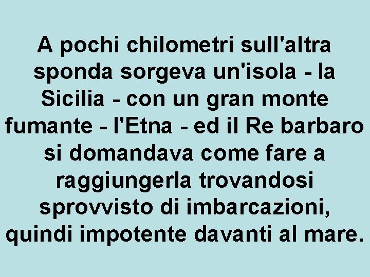 A pochi chilometri sull'altra sponda sorgeva un'isola - la Sicilia - con un gran