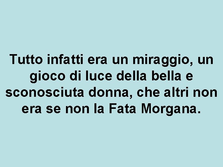 Tutto infatti era un miraggio, un gioco di luce della bella e sconosciuta donna,