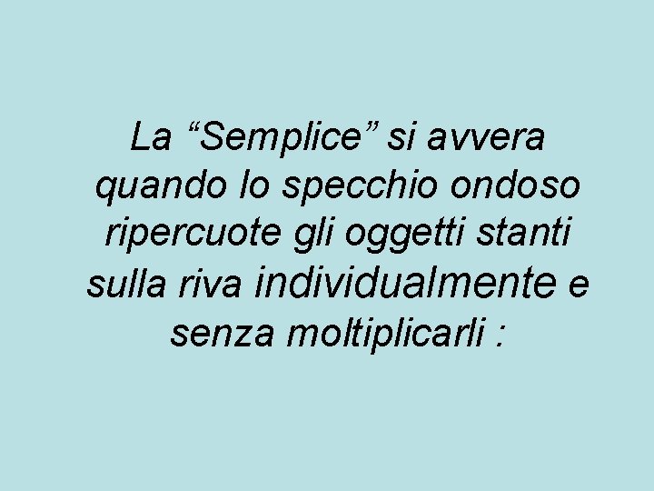 La “Semplice” si avvera quando lo specchio ondoso ripercuote gli oggetti stanti sulla riva