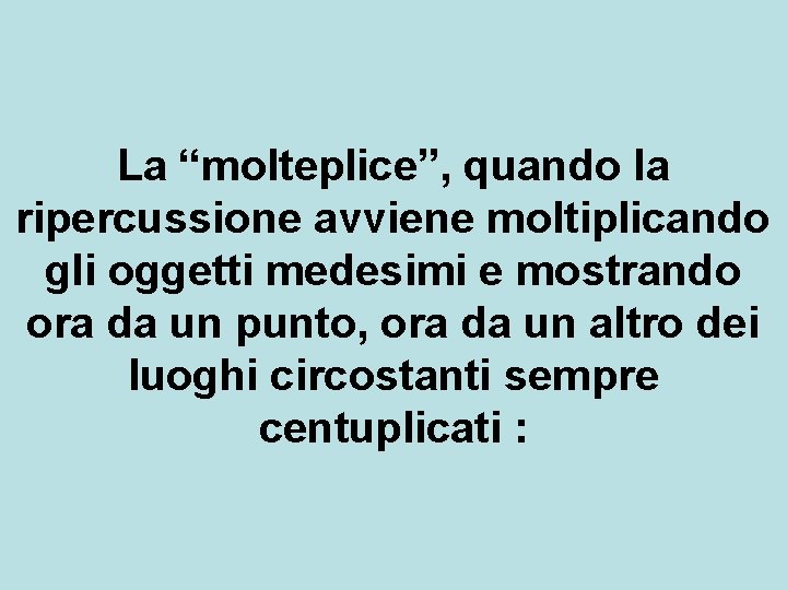 La “molteplice”, quando la ripercussione avviene moltiplicando gli oggetti medesimi e mostrando ora da