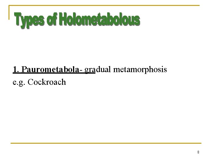 1. Paurometabola- gradual metamorphosis e. g. Cockroach 8 