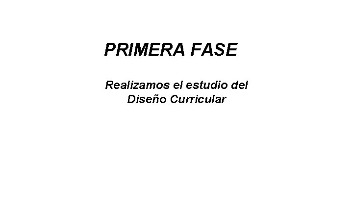 PRIMERA FASE Realizamos el estudio del Diseño Curricular 