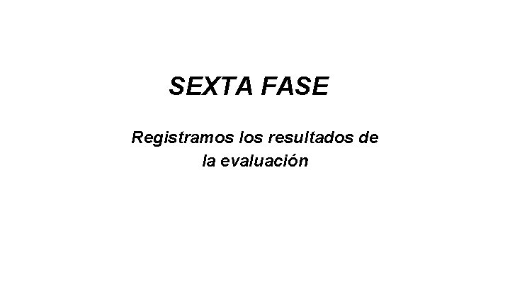 SEXTA FASE Registramos los resultados de la evaluación 