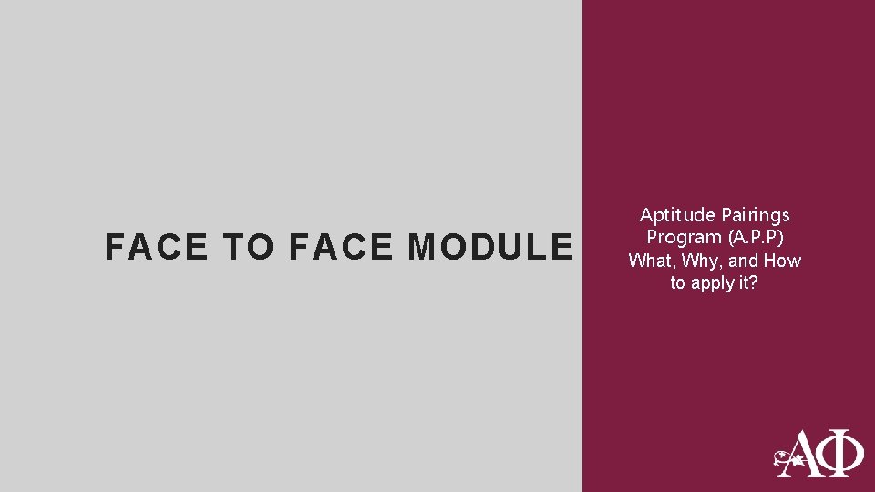 FACE TO FACE MODULE Aptitude Pairings Program (A. P. P) What, Why, and How
