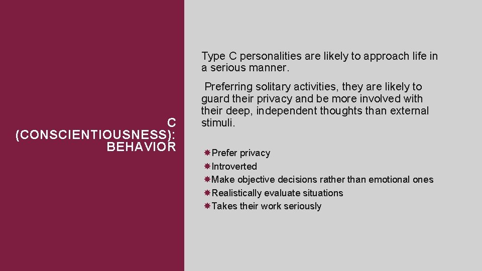 Type C personalities are likely to approach life in a serious manner. C (CONSCIENTIOUSNESS):