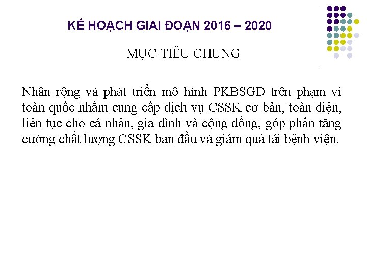 KẾ HOẠCH GIAI ĐOẠN 2016 – 2020 MỤC TIÊU CHUNG Nhân rộng và phát