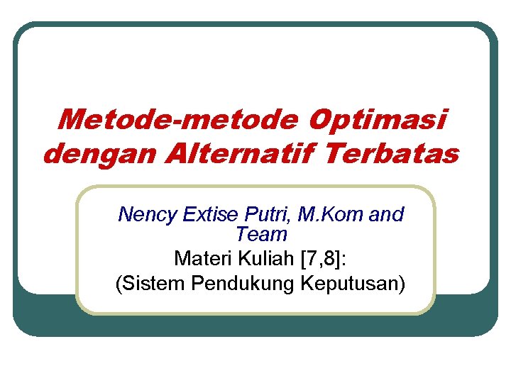 Metode-metode Optimasi dengan Alternatif Terbatas Nency Extise Putri, M. Kom and Team Materi Kuliah