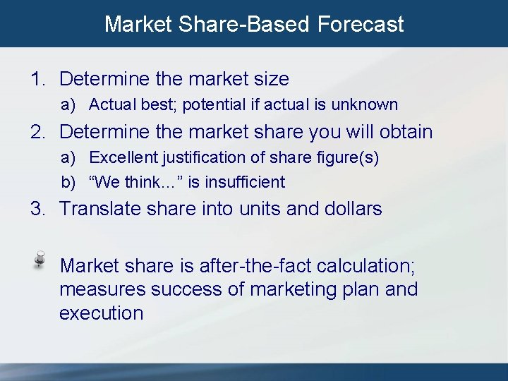 Market Share-Based Forecast 1. Determine the market size a) Actual best; potential if actual