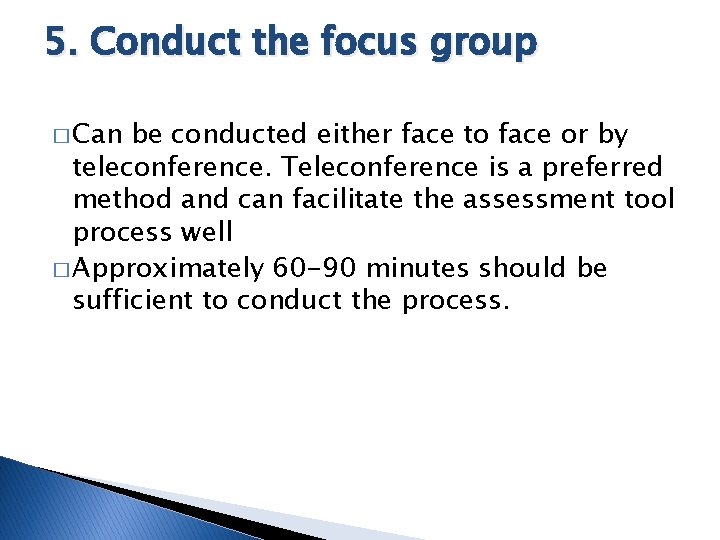 5. Conduct the focus group � Can be conducted either face to face or