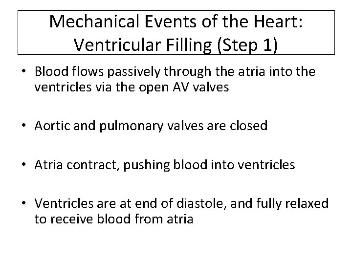 Mechanical Events of the Heart: Ventricular Filling (Step 1) • Blood flows passively through