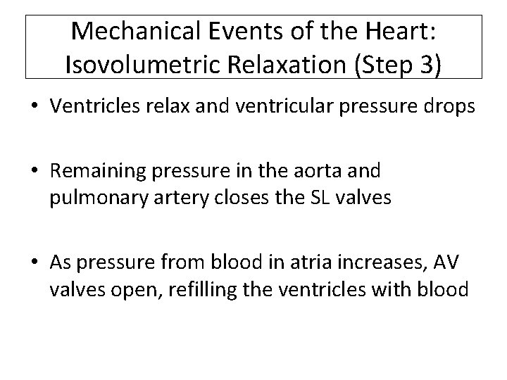 Mechanical Events of the Heart: Isovolumetric Relaxation (Step 3) • Ventricles relax and ventricular