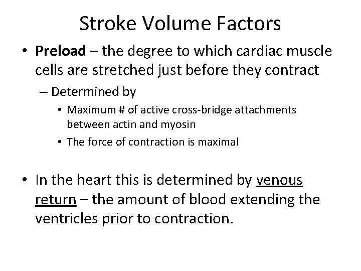 Stroke Volume Factors • Preload – the degree to which cardiac muscle cells are