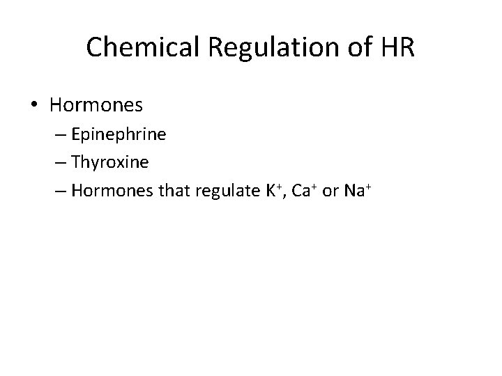 Chemical Regulation of HR • Hormones – Epinephrine – Thyroxine – Hormones that regulate