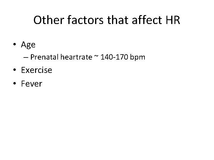 Other factors that affect HR • Age – Prenatal heartrate ~ 140 -170 bpm