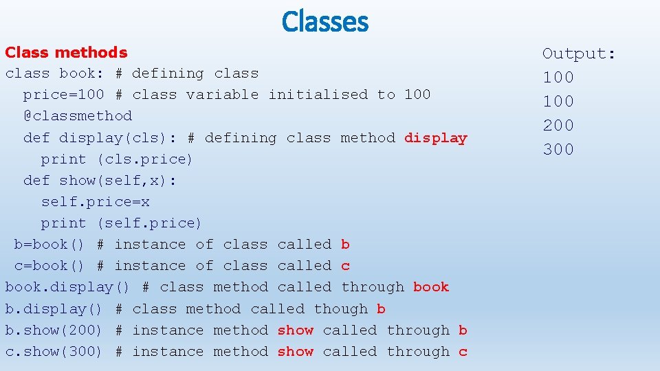 Classes Class methods class book: # defining class price=100 # class variable initialised to
