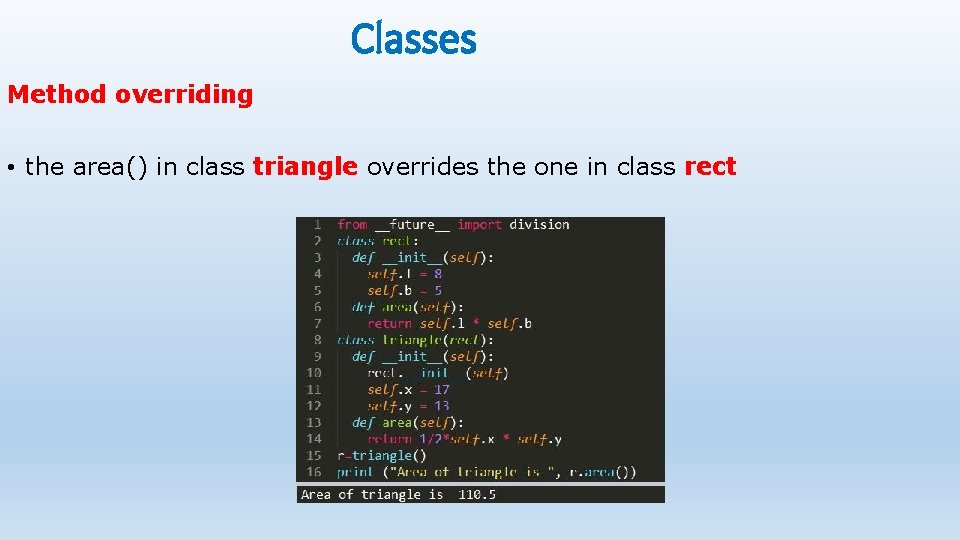 Classes Method overriding • the area() in class triangle overrides the one in class