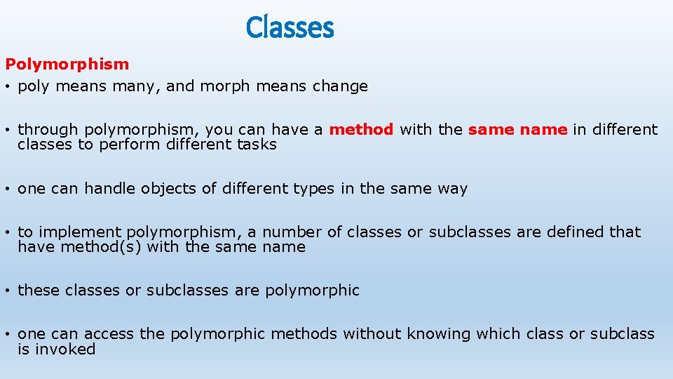 Classes Polymorphism • poly means many, and morph means change • through polymorphism, you