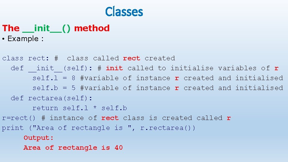 Classes The __init__() method • Example : class rect: # class called rect created