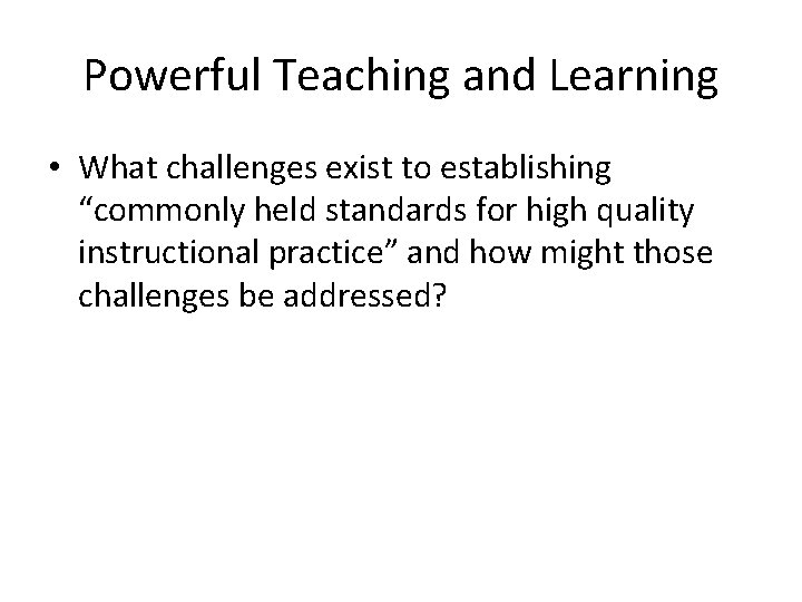 Powerful Teaching and Learning • What challenges exist to establishing “commonly held standards for
