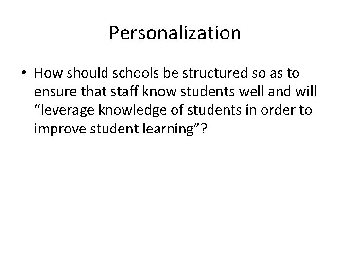 Personalization • How should schools be structured so as to ensure that staff know