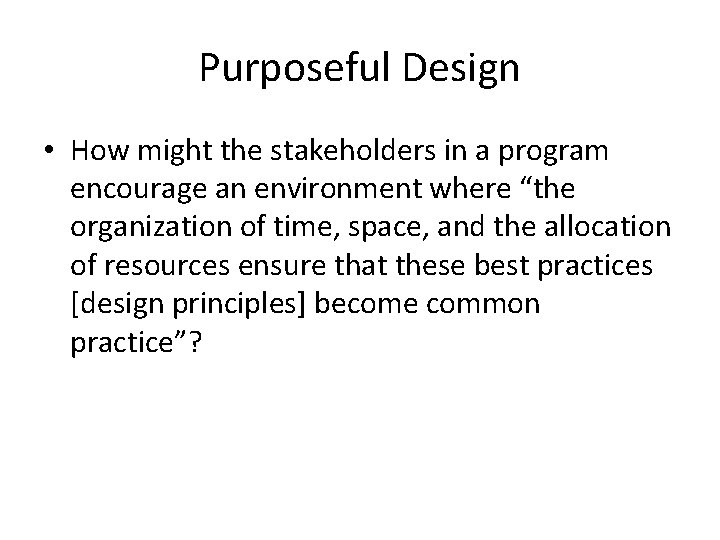 Purposeful Design • How might the stakeholders in a program encourage an environment where