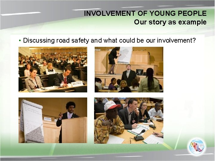 INVOLVEMENT OF YOUNG PEOPLE Our story as example • Discussing road safety and what