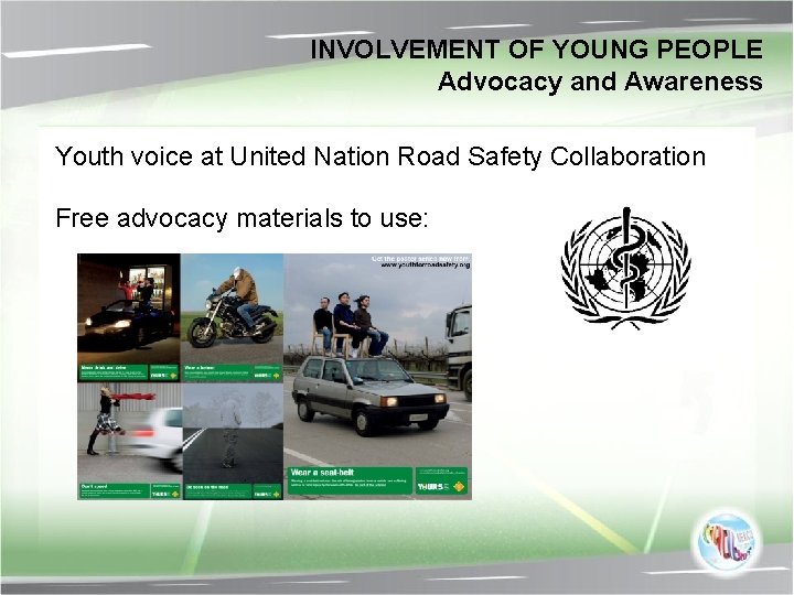 INVOLVEMENT OF YOUNG PEOPLE Advocacy and Awareness Youth voice at United Nation Road Safety