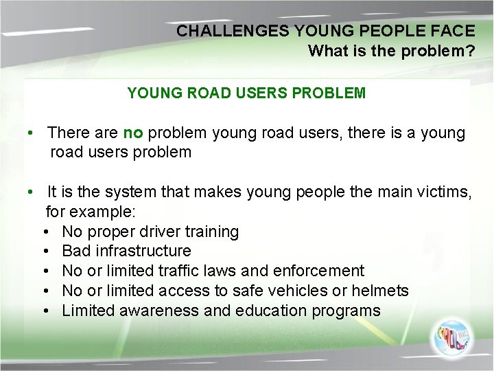 CHALLENGES YOUNG PEOPLE FACE What is the problem? YOUNG ROAD USERS PROBLEM • There