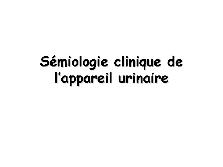 Sémiologie clinique de l’appareil urinaire 