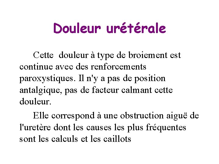 Douleur urétérale Cette douleur à type de broiement est continue avec des renforcements paroxystiques.