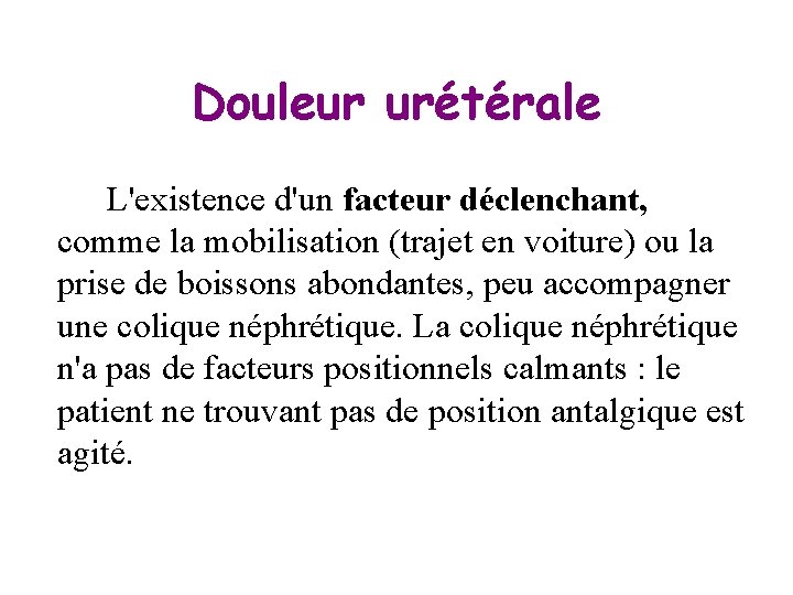 Douleur urétérale L'existence d'un facteur déclenchant, comme la mobilisation (trajet en voiture) ou la