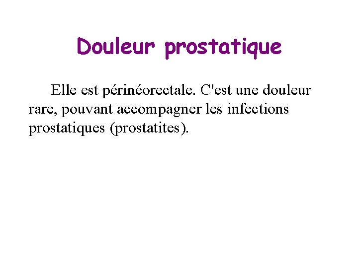 Douleur prostatique Elle est périnéorectale. C'est une douleur rare, pouvant accompagner les infections prostatiques