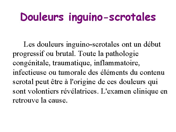 Douleurs inguino-scrotales Les douleurs inguino-scrotales ont un début progressif ou brutal. Toute la pathologie