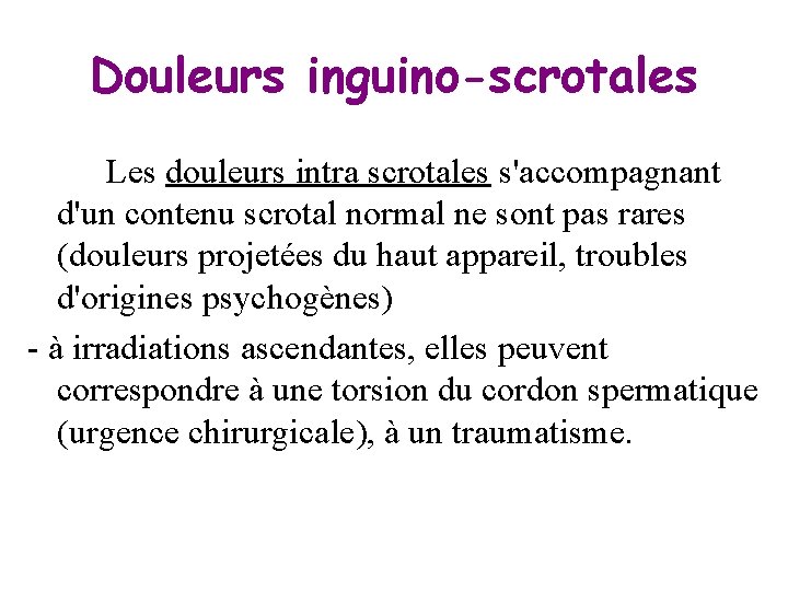 Douleurs inguino-scrotales Les douleurs intra scrotales s'accompagnant d'un contenu scrotal normal ne sont pas