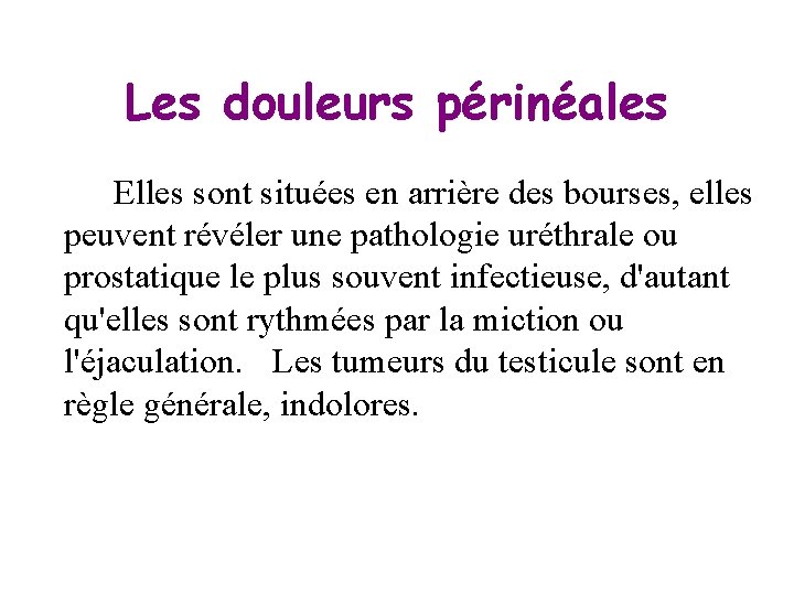 Les douleurs périnéales Elles sont situées en arrière des bourses, elles peuvent révéler une