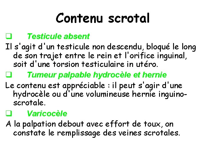 Contenu scrotal q Testicule absent Il s'agit d'un testicule non descendu, bloqué le long