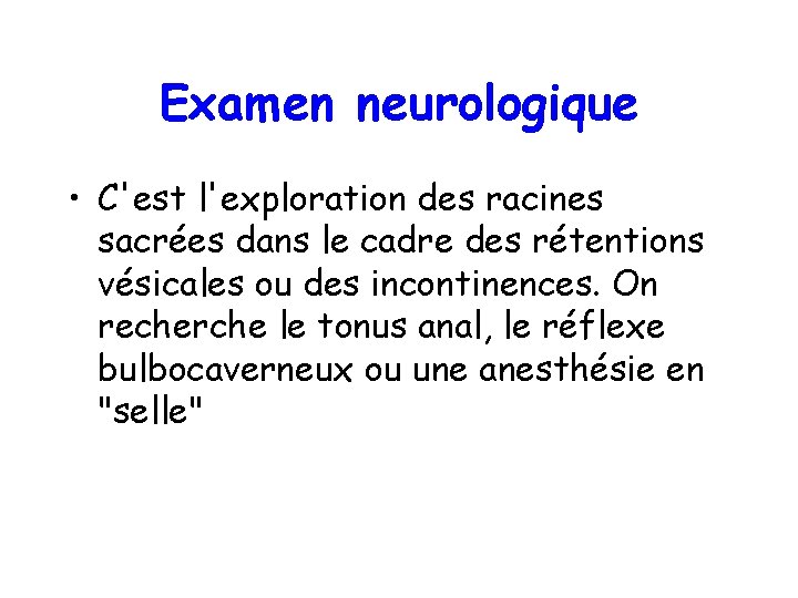 Examen neurologique • C'est l'exploration des racines sacrées dans le cadre des rétentions vésicales