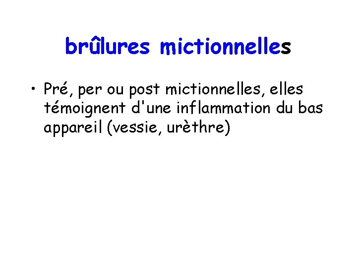 brûlures mictionnelles • Pré, per ou post mictionnelles, elles témoignent d'une inflammation du bas