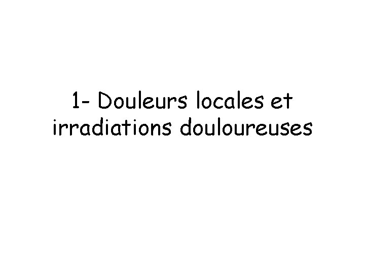 1 - Douleurs locales et irradiations douloureuses 