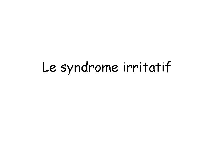 Le syndrome irritatif 
