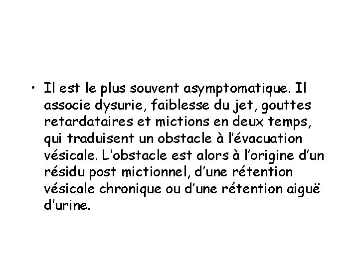  • Il est le plus souvent asymptomatique. Il associe dysurie, faiblesse du jet,