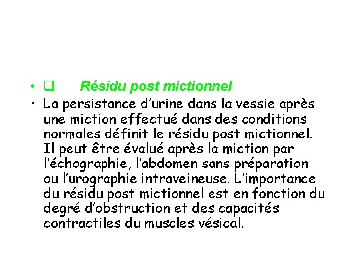  • q Résidu post mictionnel • La persistance d’urine dans la vessie après