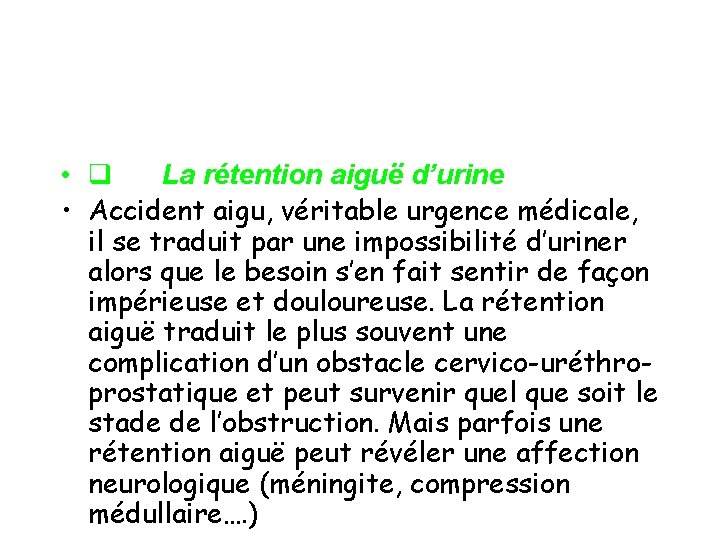  • q La rétention aiguë d’urine • Accident aigu, véritable urgence médicale, il