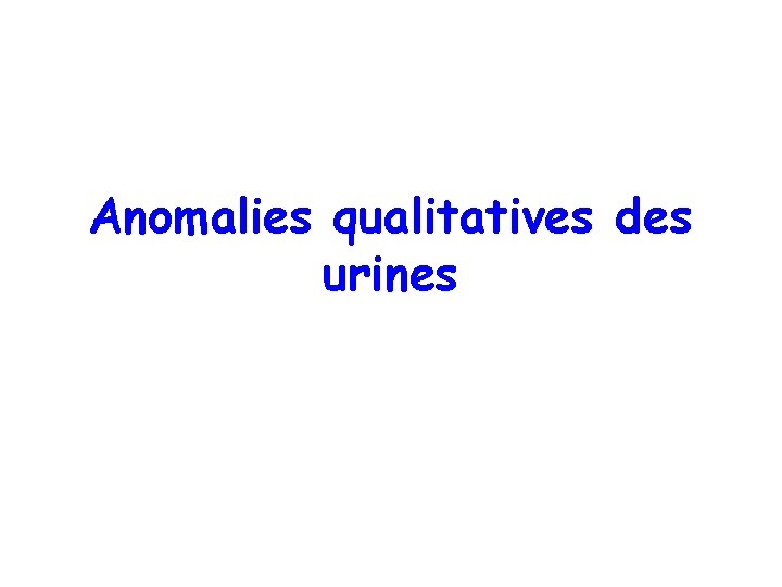 Anomalies qualitatives des urines 