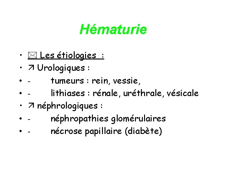 Hématurie • • Les étiologies : Urologiques : - tumeurs : rein, vessie, -