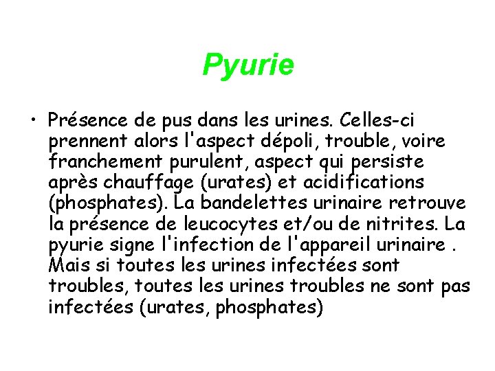 Pyurie • Présence de pus dans les urines. Celles-ci prennent alors l'aspect dépoli, trouble,