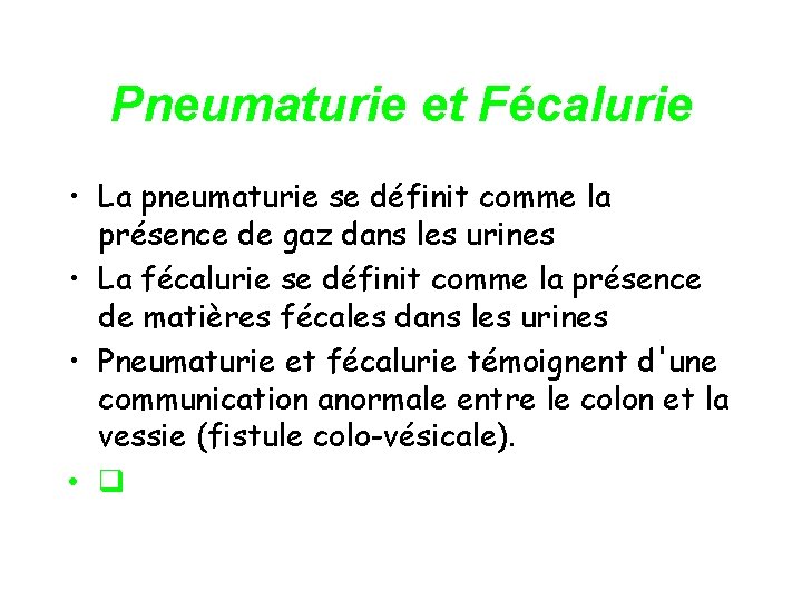 Pneumaturie et Fécalurie • La pneumaturie se définit comme la présence de gaz dans
